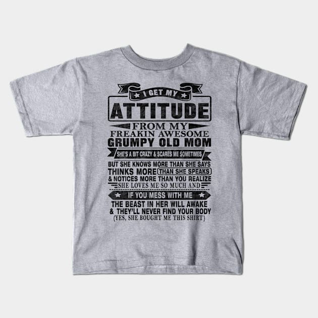 I GET MY ATTITUDE FROM MY FREAKIN AWESOME GRUMPY OLD MOM Kids T-Shirt by SilverTee